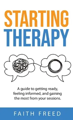 Commencer une thérapie : Un guide pour se préparer, se sentir informé et tirer le meilleur parti de ses séances - Starting Therapy: A Guide to Getting Ready, Feeling Informed, and Gaining the Most from Your Sessions