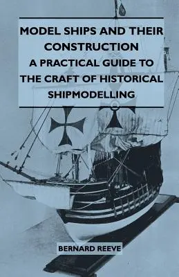 Model Ships and Their Construction - A Practical Guide to the Craft of Historical Shipmodelling (Maquettes de navires et leur construction - Guide pratique de l'art de la maquette de navire historique) - Model Ships and Their Construction - A Practical Guide to the Craft of Historical Shipmodelling