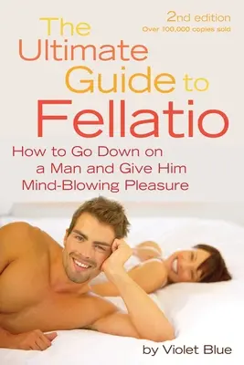 Guide ultime de la fellation : Comment descendre sur un homme et lui donner un plaisir époustouflant - Ultimate Guide to Fellatio: How to Go Down on a Man and Give Him Mind-Blowing Pleasure