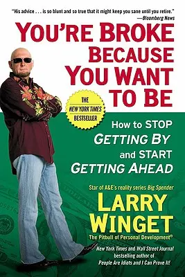 Vous êtes fauché parce que vous voulez l'être : Comment cesser de s'en sortir et commencer à prendre de l'avance. - You're Broke Because You Want to Be: How to Stop Getting by and Start Getting Ahead