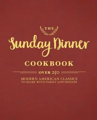 Le livre de cuisine du dîner du dimanche : Plus de 250 classiques américains modernes à partager en famille et entre amis - The Sunday Dinner Cookbook: Over 250 Modern American Classics to Share with Family and Friends