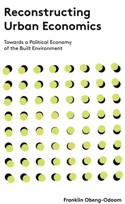 Reconstruire l'économie urbaine : Vers une économie politique de l'environnement bâti - Reconstructing Urban Economics: Towards a Political Economy of the Built Environment