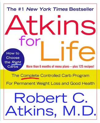 Atkins pour la vie : Le programme complet de glucides contrôlés pour une perte de poids permanente et une bonne santé - Atkins for Life: The Complete Controlled Carb Program for Permanent Weight Loss and Good Health
