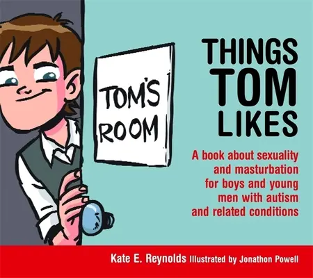 Les choses que Tom aime : Un livre sur la sexualité et la masturbation pour les garçons et les jeunes hommes atteints d'autisme et de troubles apparentés - Things Tom Likes: A Book about Sexuality and Masturbation for Boys and Young Men with Autism and Related Conditions