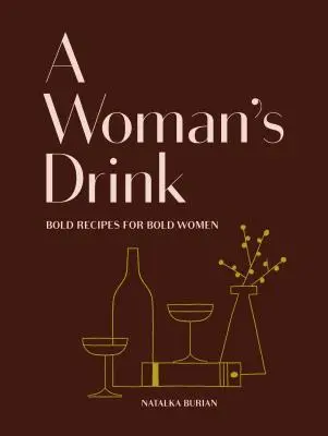 A Woman's Drink : Bold Recipes for Bold Women (Livre de recettes de cocktails, livres pour femmes, livre de mixologie) - A Woman's Drink: Bold Recipes for Bold Women (Cocktail Recipe Book, Books for Women, Mixology Book)