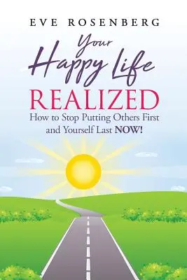 Votre vie heureuse réalisée : Comment cesser de faire passer les autres en premier et vous-même en dernier MAINTENANT ! - Your Happy Life Realized: How to Stop Putting Others First and Yourself Last NOW!
