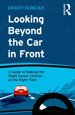 Au-delà de la voiture de devant : Un guide pour faire les bons choix de carrière au bon moment - Looking Beyond the Car in Front: A Guide to Making the Right Career Choices at the Right Time