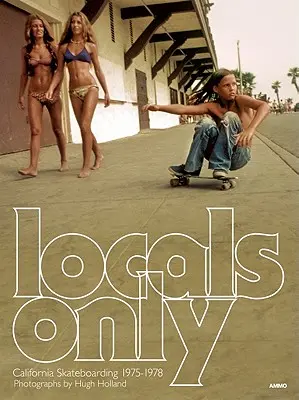 Locals Only : Le skateboard californien 1975-1978 - Locals Only: California Skateboarding 1975-1978