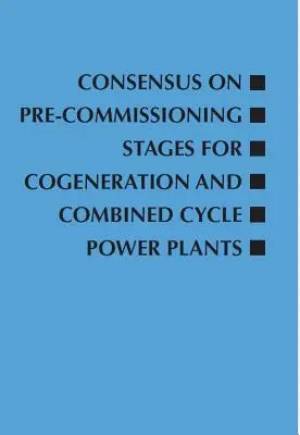 Consensus sur les étapes préalables à la mise en service des centrales électriques à cogénération et à cycle combiné - Consensus on Pre-Commissioning Stages for Cogeneration and Combined Cycle Power Plants