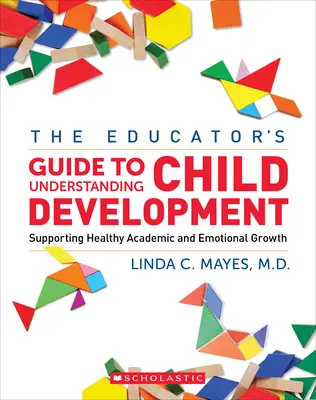 Le guide de l'éducateur pour comprendre le développement de l'enfant : Soutenir une croissance académique et émotionnelle saine - The Educator's Center Guide to Understanding Child Development: Supporting Healthy Academic and Emotional Growth