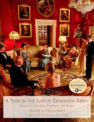 Une année dans la vie de Downton Abbey : célébrations saisonnières, traditions et recettes - A Year in the Life of Downton Abbey: Seasonal Celebrations, Traditions, and Recipes