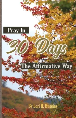 Pray in 30 Days The Affirmative Way (Prier en 30 jours : la voie de l'affirmation) - Pray in 30 Days The Affirmative Way