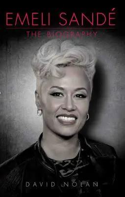 Emeli Sande : La Biographie - Emeli Sande: The Biography