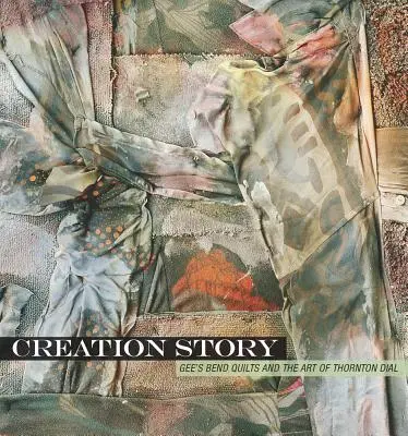 Histoire d'une création : Les quilts de Gee's Bend et l'art de Thornton Dial - Creation Story: Gee's Bend Quilts and the Art of Thornton Dial