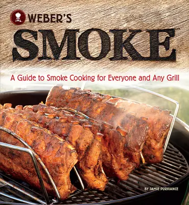 Weber's Smoke : Un guide de la cuisson à la fumée pour tout le monde et tous les types de gril - Weber's Smoke: A Guide to Smoke Cooking for Everyone and Any Grill