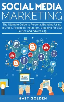 Le marketing des médias sociaux : Le guide ultime de l'image de marque personnelle en utilisant YouTube, Facebook, Instagram, les blogs pour le référencement, Twitter et la publicité - Social Media Marketing: The Ultimate Guide to Personal Branding Using YouTube, Facebook, Instagram, Blogging for SEO, Twitter, and Advertising