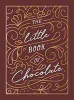 Petit livre du chocolat - Une riche collection de citations, de faits et de recettes pour les amoureux du chocolat - Little Book of Chocolate - A Rich Collection of Quotes, Facts and Recipes for Chocolate Lovers