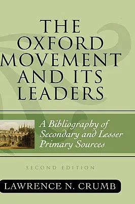Le mouvement d'Oxford et ses leaders : Une bibliographie de sources secondaires et moins primaires, deuxième édition - The Oxford Movement and Its Leaders: A Bibliography of Secondary and Lesser Primary Sources, Second Edition