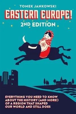 L'Europe de l'Est, 2e édition : Tout ce qu'il faut savoir sur l'histoire (et plus encore) d'une région qui a façonné notre monde et qui le façonne encore - Eastern Europe!, 2nd Edition: Everything You Need to Know about the History (and More) of a Region That Shaped Our World and Still Does