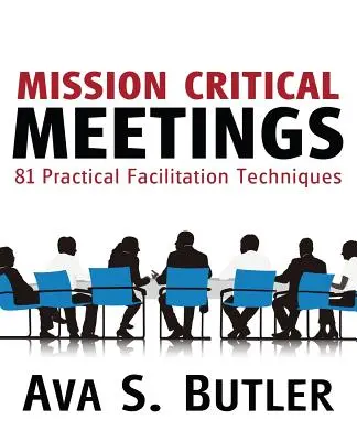 Réunions critiques : 81 techniques pratiques de facilitation - Mission Critical Meetings: 81 Practical Facilitation Techniques