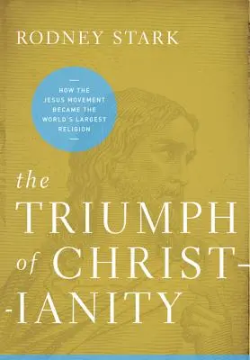 Le triomphe du christianisme : Comment le mouvement de Jésus est devenu la plus grande religion du monde - The Triumph of Christianity: How the Jesus Movement Became the World's Largest Religion