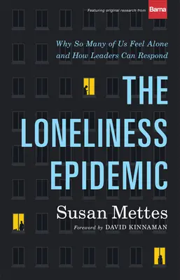 L'épidémie de solitude : Pourquoi tant d'entre nous se sentent seuls - et comment les dirigeants peuvent y répondre - The Loneliness Epidemic: Why So Many of Us Feel Alone--And How Leaders Can Respond