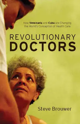 Médecins révolutionnaires : Comment le Venezuela et Cuba changent la conception mondiale des soins de santé - Revolutionary Doctors: How Venezuela and Cuba Are Changing the World's Conception of Health Care