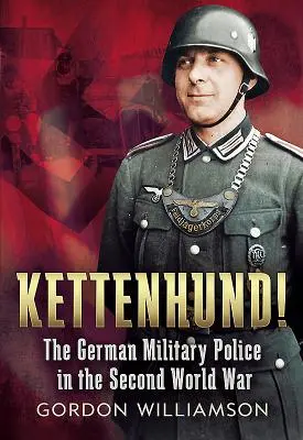 Kettenhund ! - La police militaire allemande pendant la Seconde Guerre mondiale - Kettenhund! - The German Military Police in the Second World War