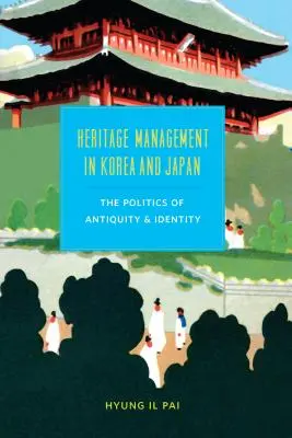 Gestion du patrimoine en Corée et au Japon : La politique de l'antiquité et de l'identité - Heritage Management in Korea and Japan: The Politics of Antiquity and Identity