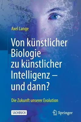 De la biologie à l'intelligence - et ensuite ? L'avenir sans l'évolution - Von Knstlicher Biologie Zu Knstlicher Intelligenz - Und Dann?: Die Zukunft Unserer Evolution