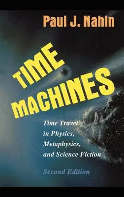 Les machines à voyager dans le temps : Le voyage dans le temps en physique, métaphysique et science-fiction - Time Machines: Time Travel in Physics, Metaphysics, and Science Fiction