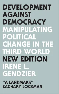 Le développement contre la démocratie : Manipuler le changement politique dans le tiers monde - Development Against Democracy: Manipulating Political Change in the Third World