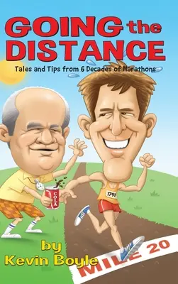La distance à parcourir : Histoires et conseils de six décennies de marathons - Going The Distance: Tales And Tips From Six Decades of Marathons