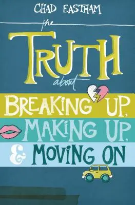 La vérité sur les ruptures, les réconciliations et le passage à autre chose - The Truth about Breaking Up, Making Up, & Moving on