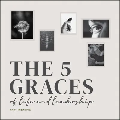 Les cinq grâces de la vie et du leadership - The Five Graces of Life and Leadership