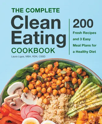 Le livre de cuisine complet pour une alimentation saine : 200 recettes fraîches et 3 plans de repas faciles pour un régime sain - The Complete Clean Eating Cookbook: 200 Fresh Recipes and 3 Easy Meal Plans for a Healthy Diet