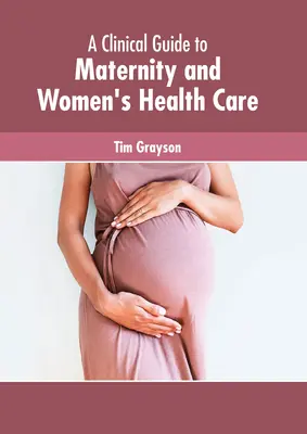 Guide clinique de la maternité et de la santé des femmes - A Clinical Guide to Maternity and Women's Health Care