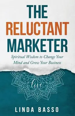 Le marketeur réticent (Livre 1 : Live) : Des outils spirituels pour changer d'avis et développer votre entreprise - The Reluctant Marketer (Book 1: Live): Spiritual Tools to Change Your Mind and Grow Your Business