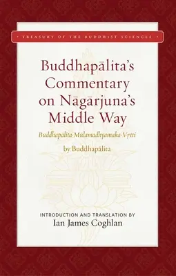 Commentaire de Buddhapalita sur la voie du milieu de Nagarjuna : Buddhapalita-Mulamadhyamaka-Vrtti - Buddhapalita's Commentary on Nagarjuna's Middle Way: Buddhapalita-Mulamadhyamaka-Vrtti