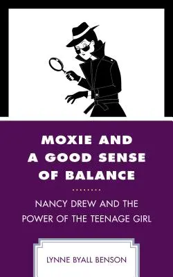 Moxie et sens de l'équilibre : Nancy Drew et le pouvoir de l'adolescente - Moxie and a Good Sense of Balance: Nancy Drew and the Power of the Teenage Girl