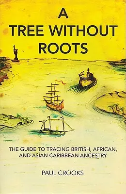 Un arbre sans racines : Le guide de la recherche de l'ascendance britannique, africaine et asiatique-caribéenne - A Tree Without Roots: The Guide to Tracing British, African and Asian-Caribbean Ancestry