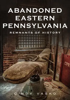 Abandon de l'est de la Pennsylvanie : Vestiges de l'histoire - Abandoned Eastern Pennsylvania: Remnants of History