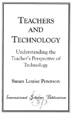 Les enseignants et la technologie : Comprendre le point de vue de l'enseignant sur la technologie - Teachers and Technology: Understanding the Teacher's Perspective of Technology