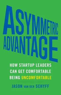 Avantage asymétrique : comment les dirigeants de startups peuvent se sentir à l'aise dans l'inconfort - Asymmetric Advantage: How Startup Leaders Can Get Comfortable Being Uncomfortable
