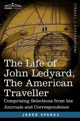 La vie de John Ledyard, le voyageur américain : Comprenant des extraits de ses journaux et de sa correspondance - The Life of John Ledyard, the American Traveller: Comprising Selections from His Journals and Correspondence