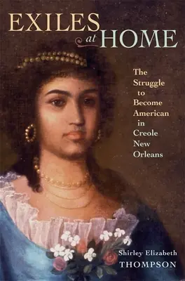 Exiles at Home : La lutte pour devenir américain dans la Nouvelle-Orléans créole - Exiles at Home: The Struggle to Become American in Creole New Orleans
