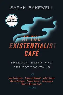 Au café existentialiste : La liberté, l'être et les cocktails à l'abricot avec Jean-Paul Sartre, Simone de Beauvoir, Albert Camus, Martin Heidegger, Mauri - At the Existentialist Caf: Freedom, Being, and Apricot Cocktails with Jean-Paul Sartre, Simone de Beauvoir, Albert Camus, Martin Heidegger, Mauri