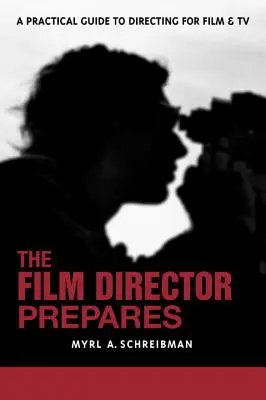 Le réalisateur se prépare : Un guide complet de la réalisation pour le cinéma et la télévision - The Film Director Prepares: A Complete Guide to Directing for Film and TV