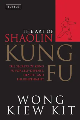 L'art du Kung Fu Shaolin : Les secrets du Kung Fu pour l'autodéfense, la santé et l'illumination - The Art of Shaolin Kung Fu: The Secrets of Kung Fu for Self-Defense, Health, and Enlightenment