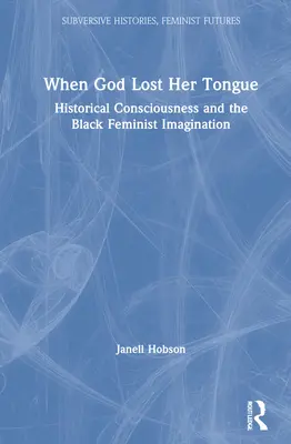 Quand Dieu a perdu sa langue : La conscience historique et l'imaginaire féministe noir - When God Lost Her Tongue: Historical Consciousness and the Black Feminist Imagination